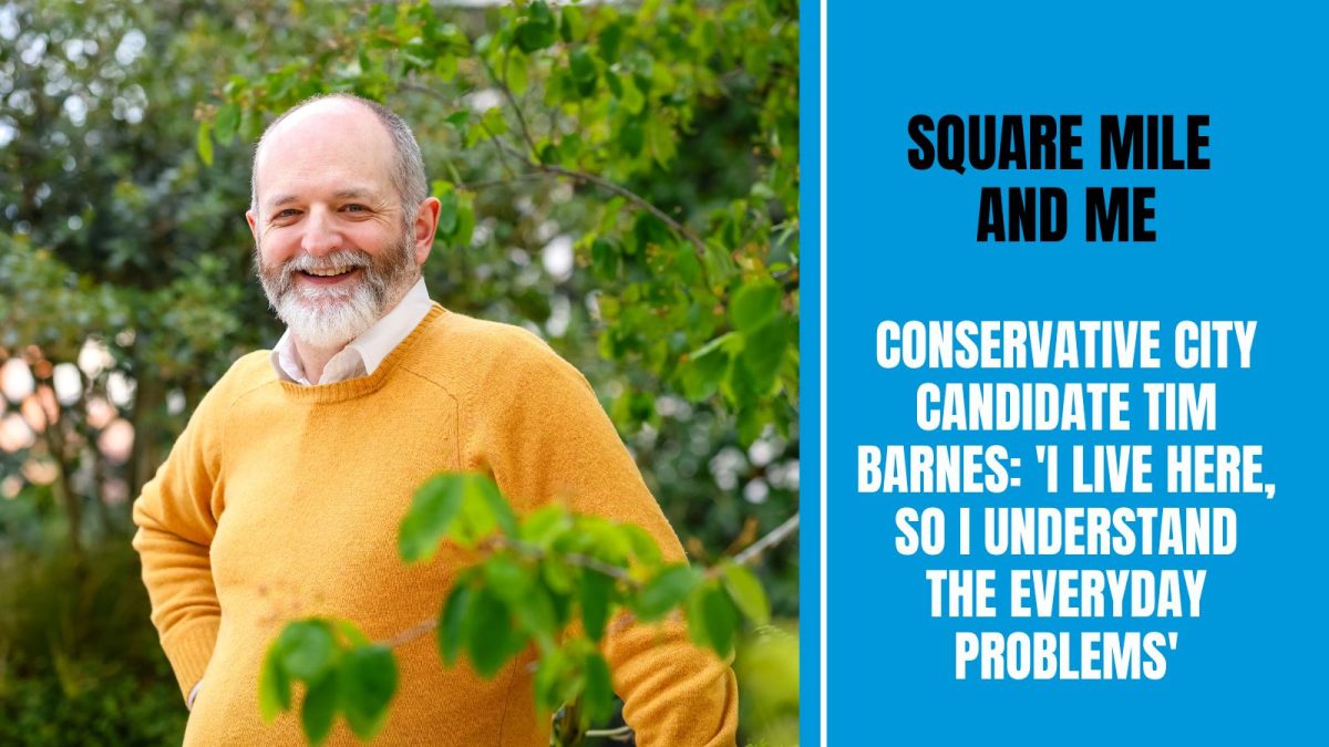 Square Mile and Me – Conservative City candidate Tim Barnes: ‘I live here, so I understand the everyday problems’